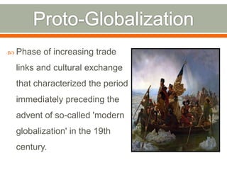  Phase

of increasing trade

links and cultural exchange
that characterized the period

immediately preceding the
advent of so-called 'modern
globalization' in the 19th
century.

 