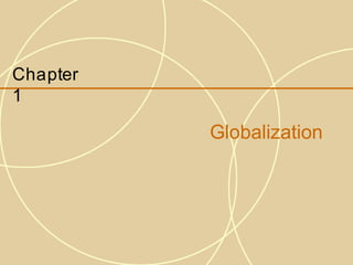 Chapter
1
Globalization
 
