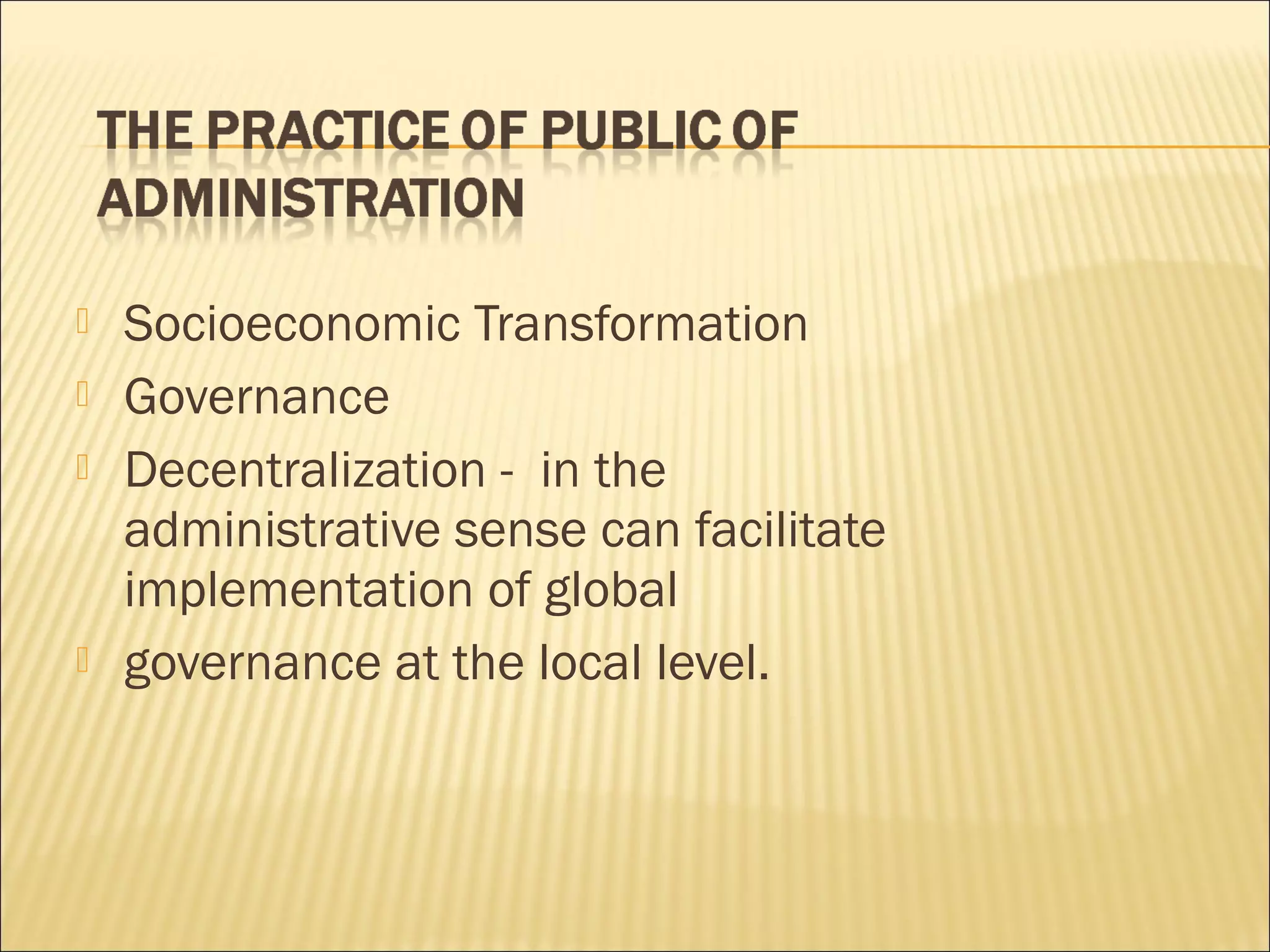  Socioeconomic Transformation
 Governance
 Decentralization - in the
administrative sense can facilitate
implementation of global
 governance at the local level.
 
