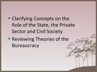 Clarifying Concepts on the Role of the State, the Private Sector and Civil Society Reviewing Theories of the Bureaucracy 