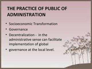 THE PRACTICE OF PUBLIC OF ADMINISTRATION Socioeconomic Transformation Governance Decentralization -  in the administrative sense can facilitate implementation of global  governance at the local level. 