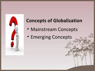Concepts of Globalization Mainstream Concepts Emerging Concepts  