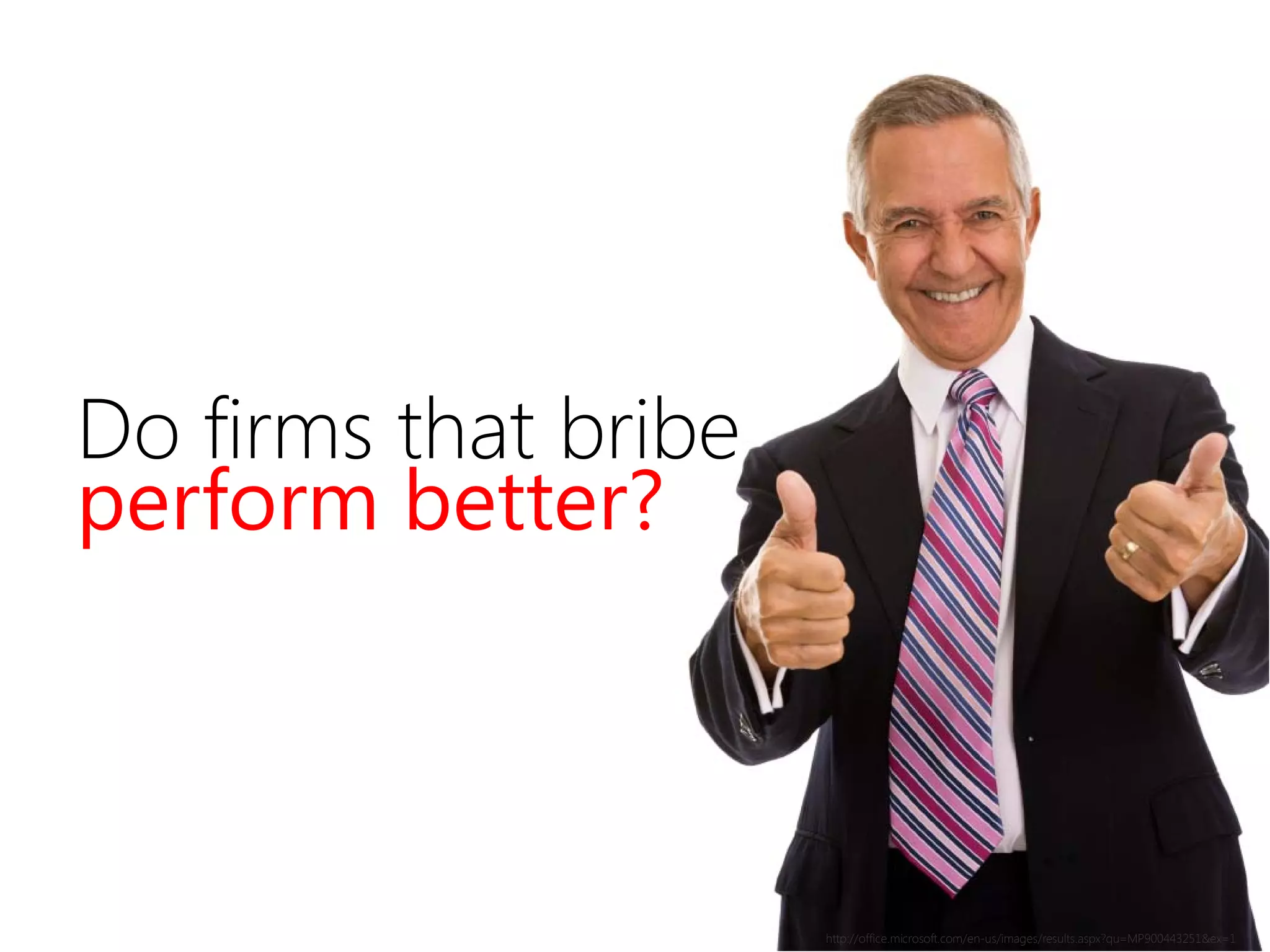 Do firms that bribe
perform better?
http://office.microsoft.com/en-us/images/results.aspx?qu=MP900443251&ex=1
 