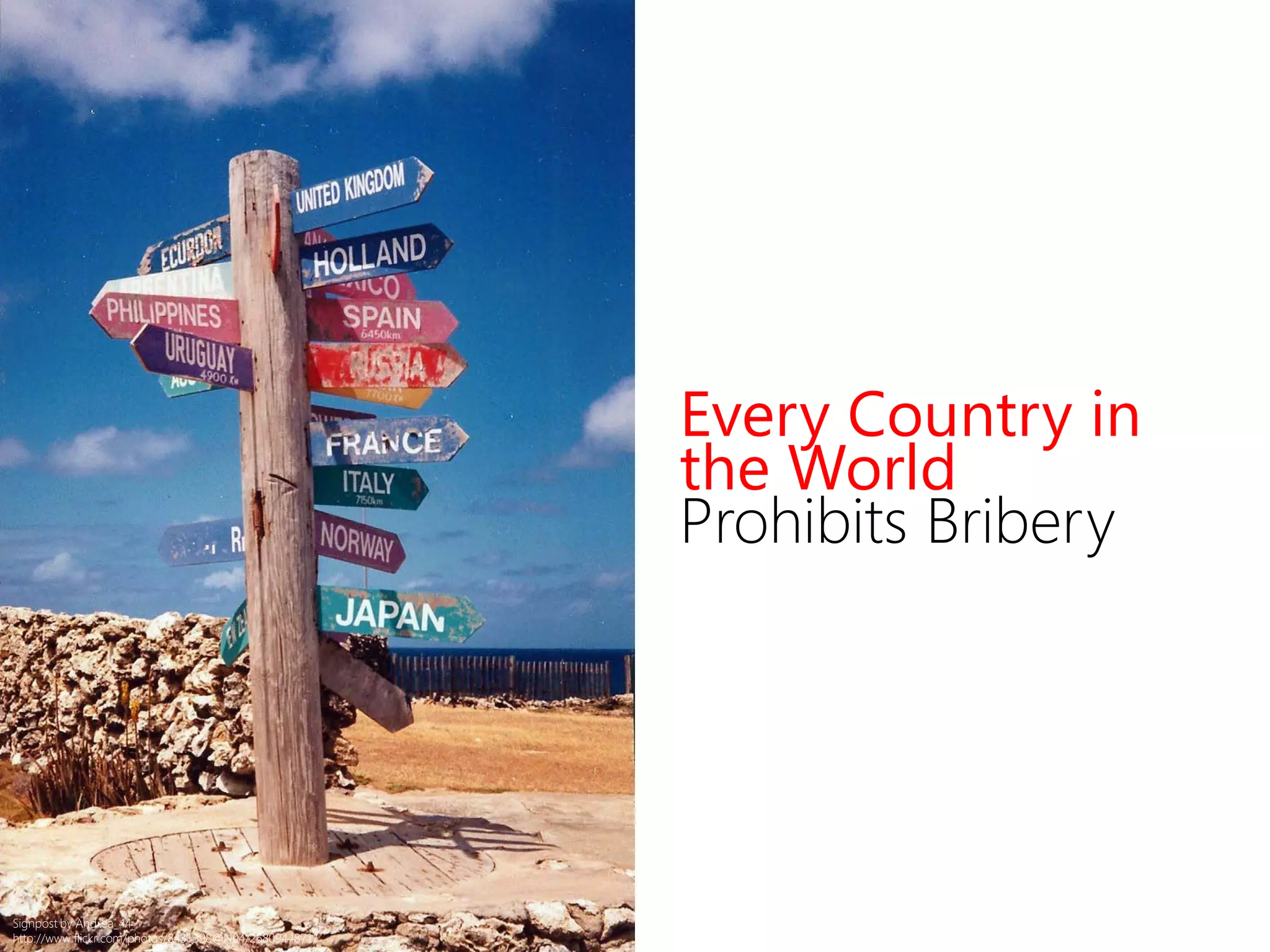 Signpost by Andrea_44
http://www.flickr.com/photos/8431398@N04/2680944871/
Every Country in
the World
Prohibits Bribery
 