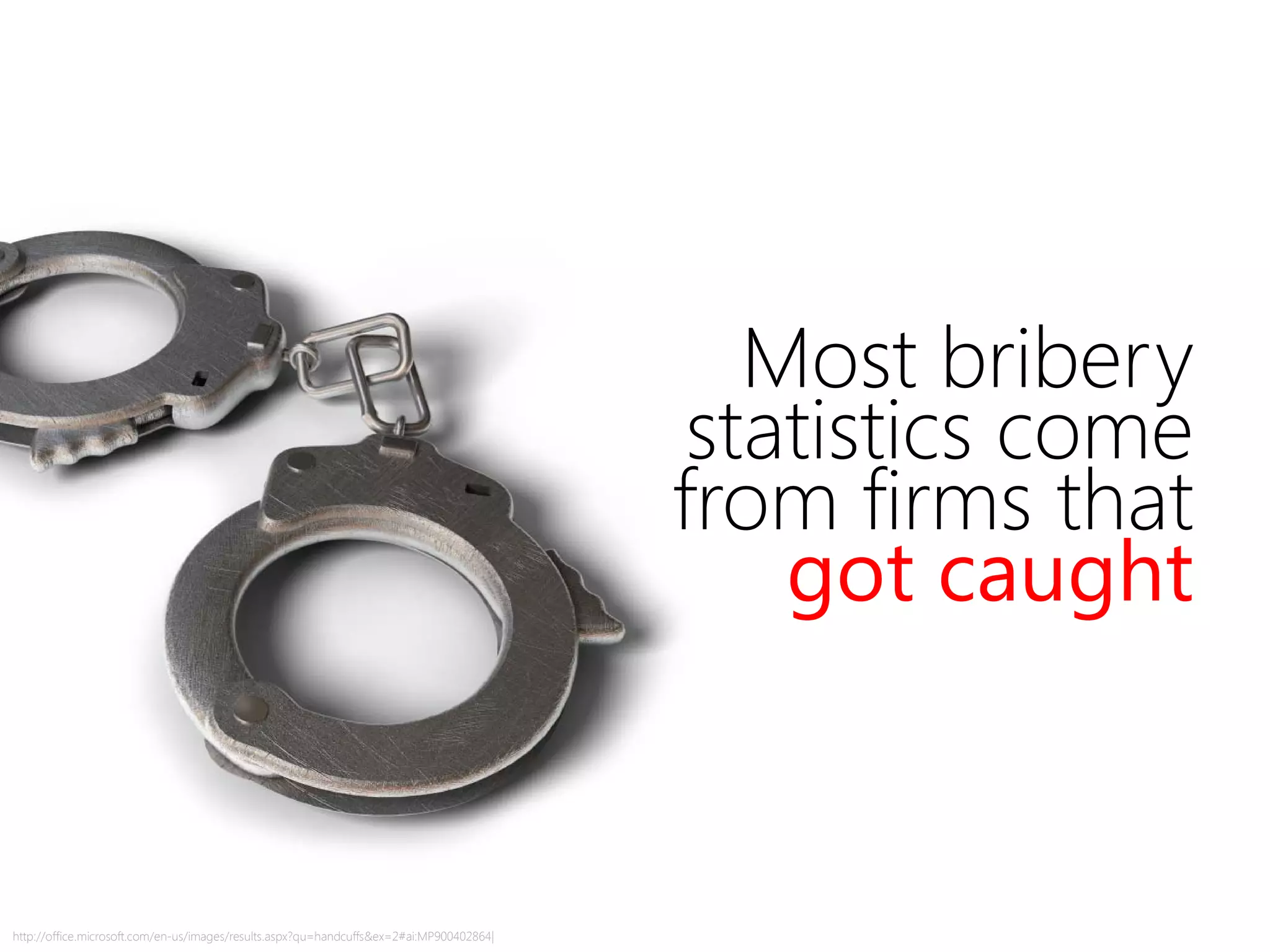 Most bribery
statistics come
from firms that
got caught
http://office.microsoft.com/en-us/images/results.aspx?qu=handcuffs&ex=2#ai:MP900402864|
 