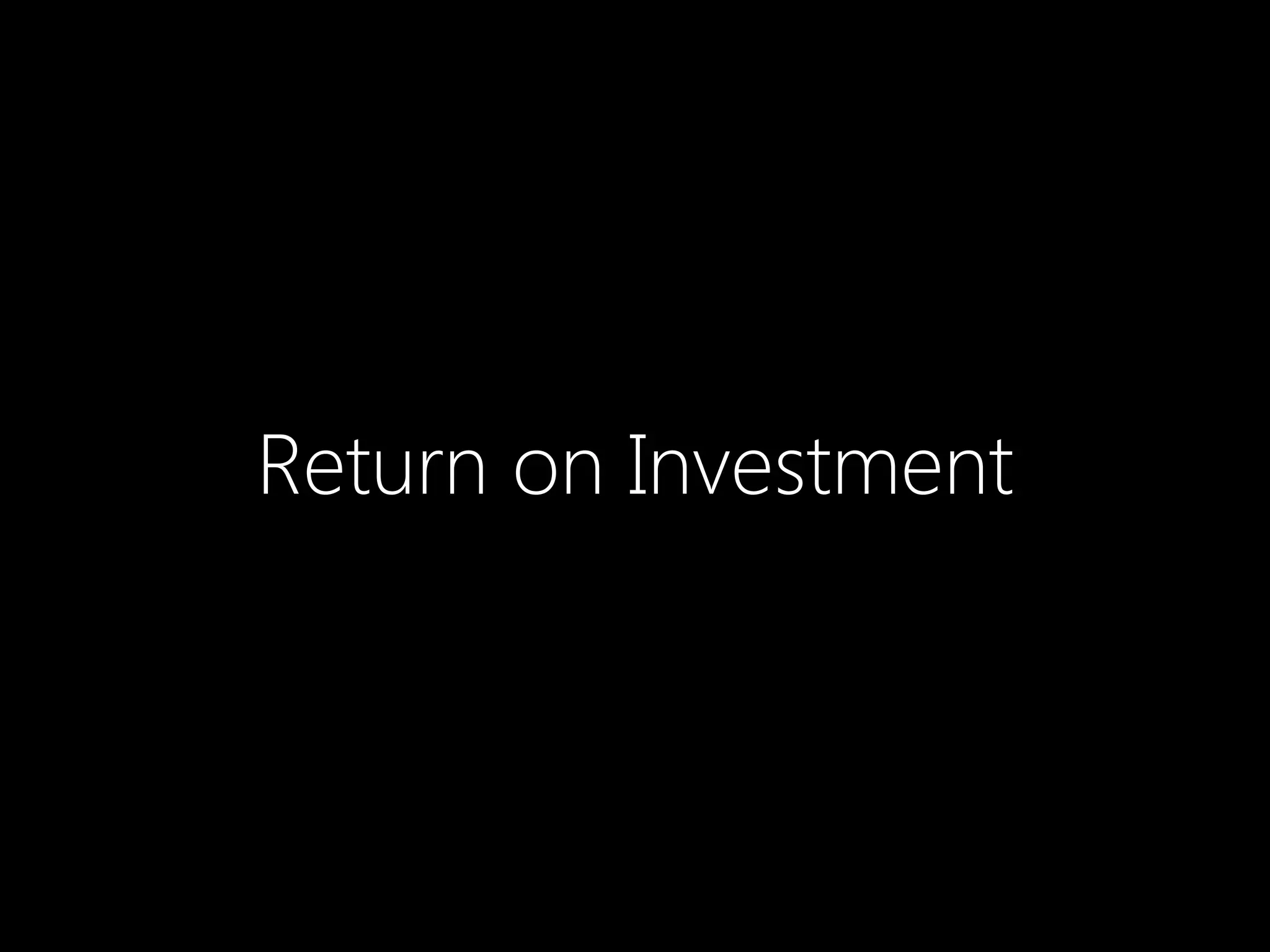 Return on Investment
 