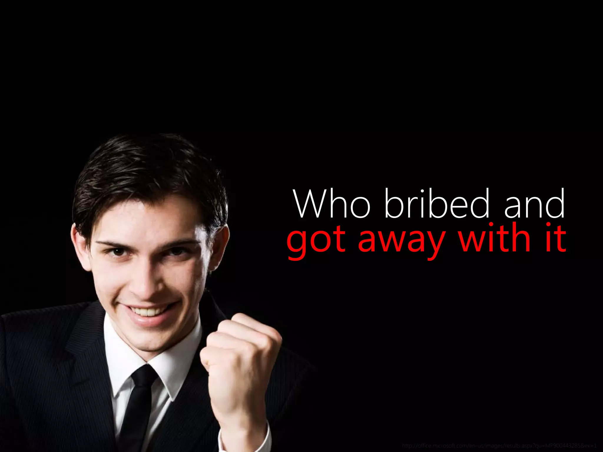 Who bribed and
got away with it
http://office.microsoft.com/en-us/images/results.aspx?qu=MP900443285&ex=1
 