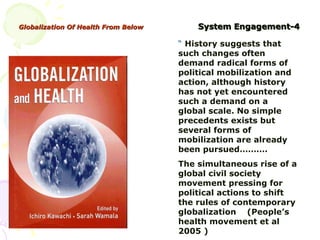 Globalization Of Health From Below   System   Engagement-4 “  History suggests that such changes often demand radical form...