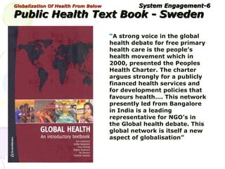 Globalization Of Health From Below  System   Engagement-6 Public Health Text Book - Sweden “ A strong voice in the global ...