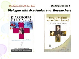 Globalization Of Health From Below   Challenges ahead 4 Dialogue with Academics and  Researchers 