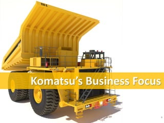 4 
Komatsu’s Business Focus  