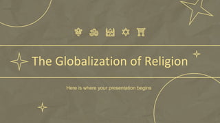 The Globalization of Religion
Here is where your presentation begins
 