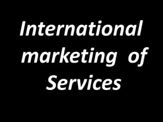 International
marketing of
Services
 