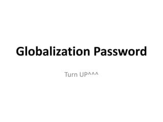 Globalization Password
Turn UP^^^
 