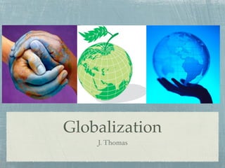 Globalization
    J. Thomas
 