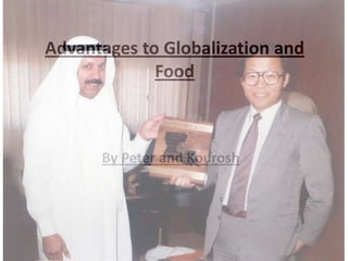 Advantages to Globalization and Food By Peter and Kourosh 