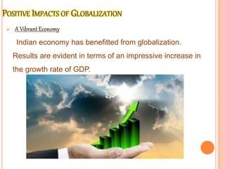 
Indian economy has benefitted from globalization.
Results are evident in terms of an impressive increase in
the growth rate of GDP.
 