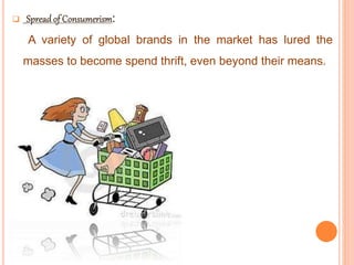 :
A variety of global brands in the market has lured the
masses to become spend thrift, even beyond their means.
 