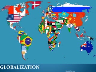 GLOBALIZATION
Mohit Verma
 