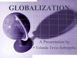 GLOBALIZATION A Presentation by ,[object Object],[object Object]