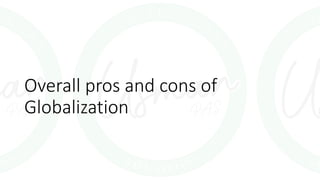 Overall pros and cons of
Globalization
 