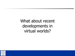 What about recent developments in virtual worlds? 