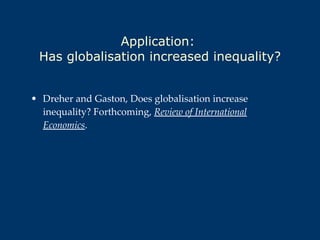 Application:  Has globalisation increased inequality? Dreher and Gaston, Does globalisation increase inequality? Forthcoming,  Review of International Economics . 