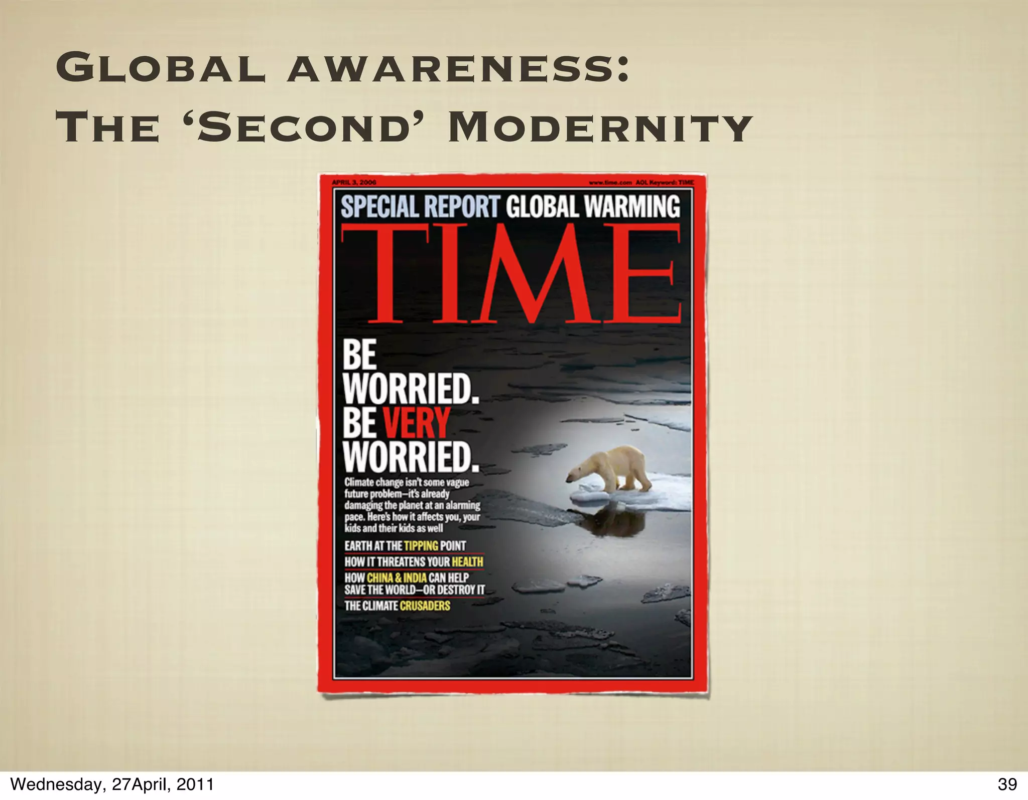 Global awareness:
     The ‘Second’ Modernity




Wednesday, 27April, 2011      39
 