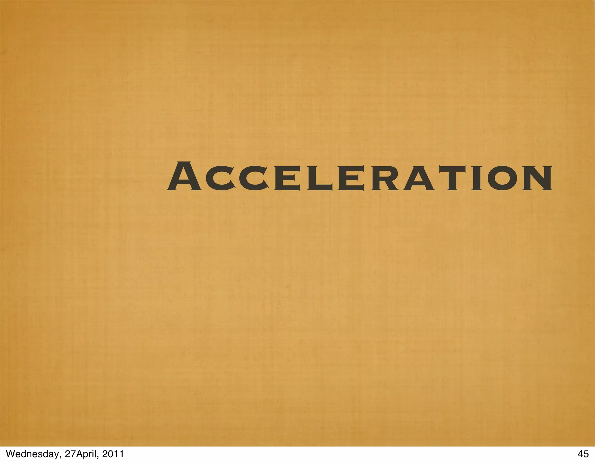 Acceleration



Wednesday, 27April, 2011                  45
 