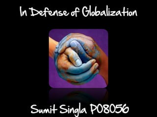 In Defense of Globalization
Sumit Singla P08056
 