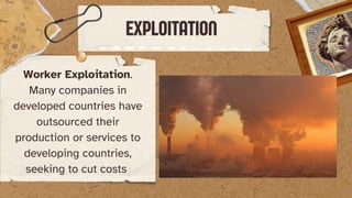 Worker Exploitation.
‍
Many companies in
developed countries have
outsourced their
production or services to
developing countries,
seeking to cut costs
EXPLOITATION
 