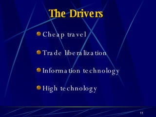The Drivers  Cheap travel Trade liberalization Information technology High technology 