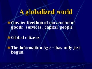 A globalized world Greater freedom of movement of goods, services, capital, people Global citizens The Information Age – has only just begun 