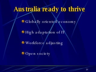 Australia ready to thrive Globally oriented economy High adaptation of IT Workforce adjusting Open society 