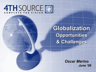 Globalization   Opportunities   &   Challenges Oscar Merino   June ‘06 