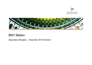BNY Mellon
Depositary Receipts – December 2012 Seminar
 