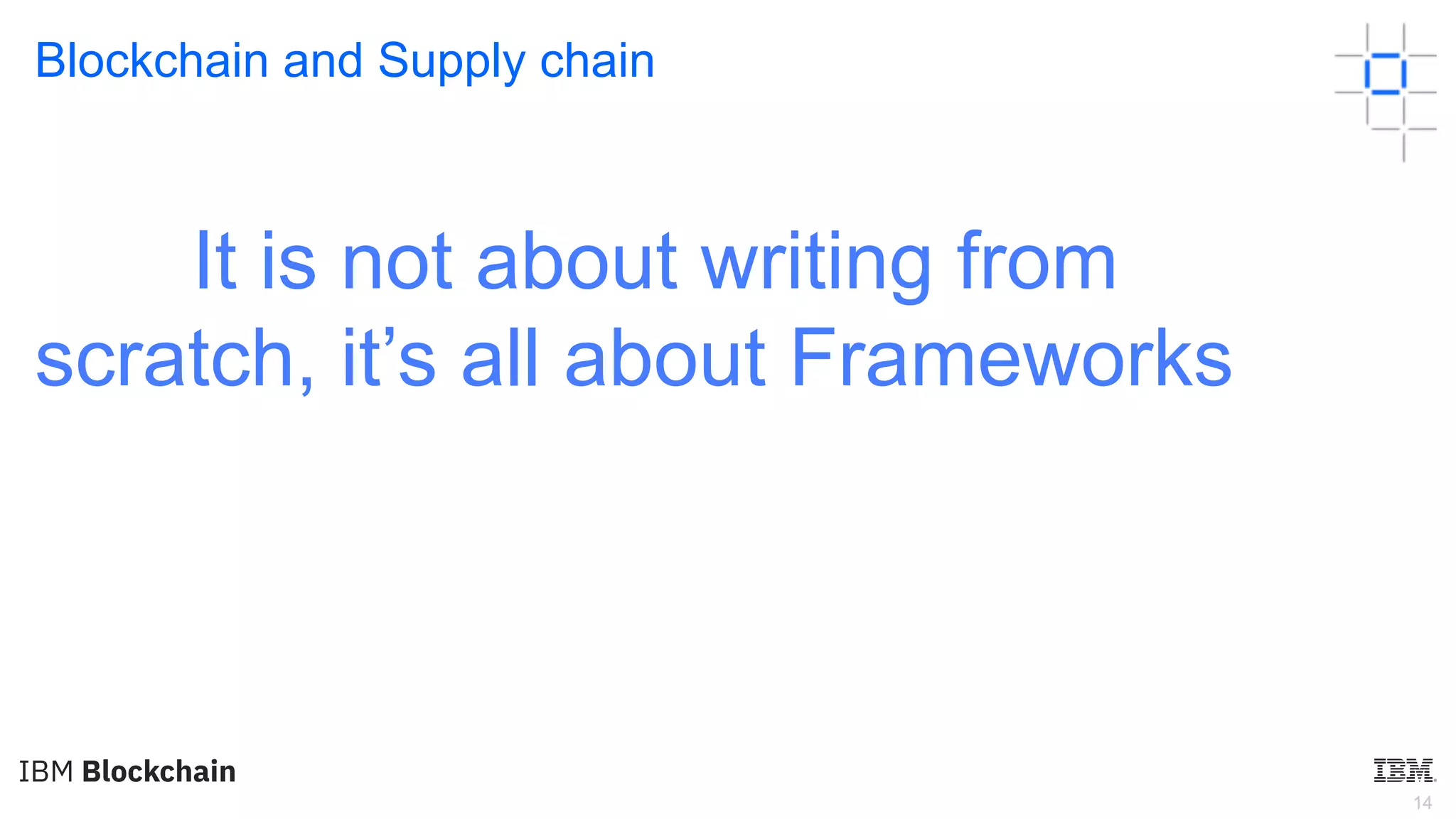 14
Blockchain and Supply chain
It is not about writing from
scratch, it’s all about Frameworks
 
