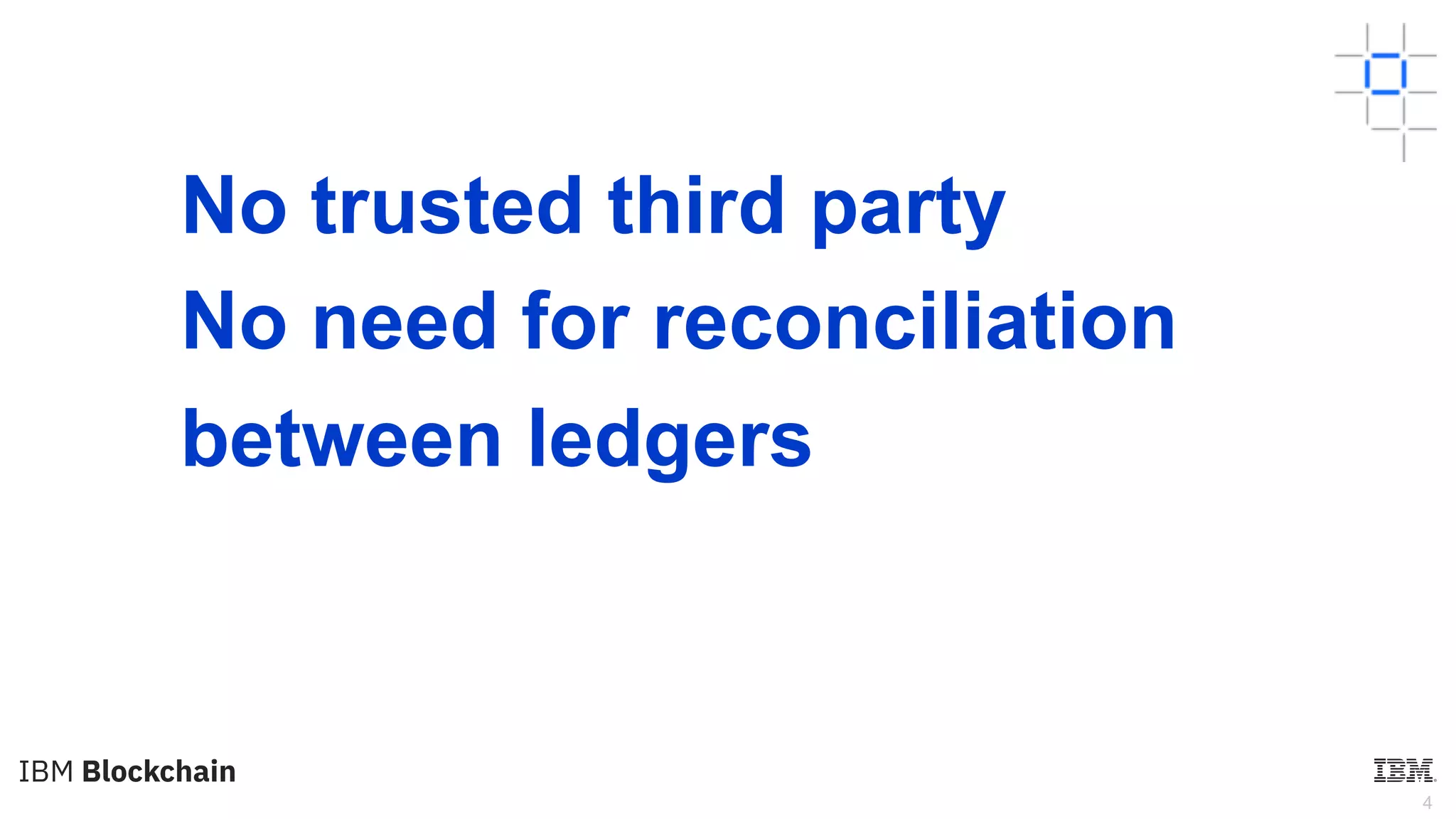 4
No trusted third party
No need for reconciliation
between ledgers
 