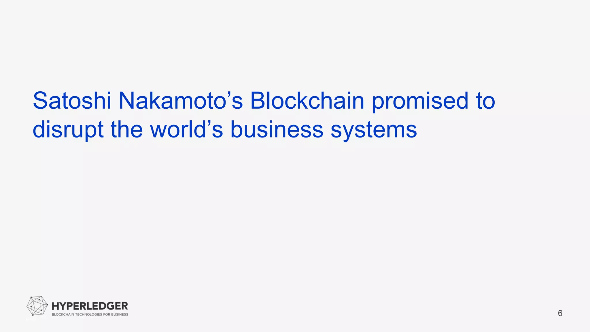 Satoshi Nakamoto’s Blockchain promised to
disrupt the world’s business systems
6
Many
 