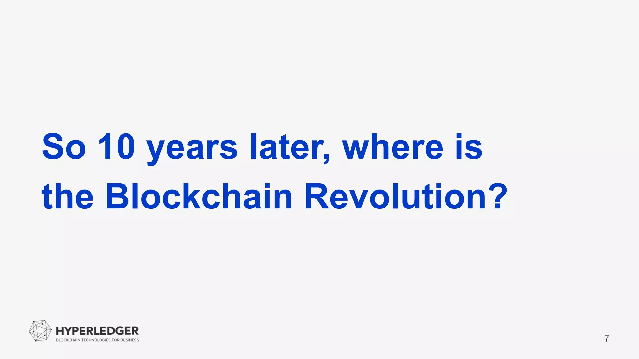 7
So 10 years later, where is
the Blockchain Revolution?
 