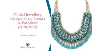 Global Jewellery
Market: Size, Trends
& Forecasts
(2018-2022)
February 2018
 