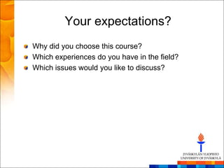Your expectations?
Why did you choose this course?
Which experiences do you have in the field?
Which issues would you like to discuss?
 