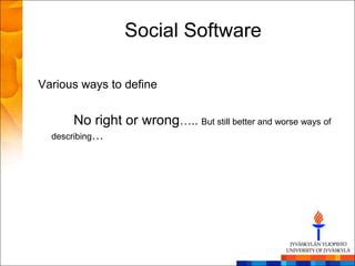 Social Software

Various ways to define


      No right or wrong….. But still better and worse ways of
  describing…
 