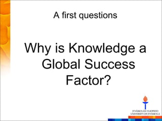 A first questions


Why is Knowledge a
  Global Success
      Factor?
 