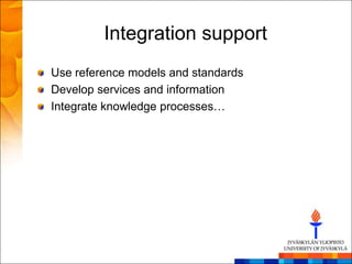 Integration support
Use reference models and standards
Develop services and information
Integrate knowledge processes…
 