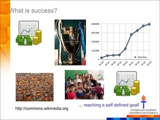 What is success?




                                 ... reaching a self defined goal!
  http://commons.wikimedia.org
 