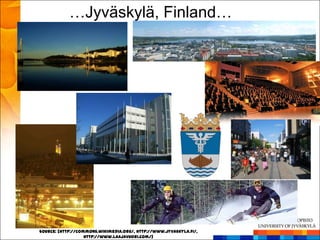 …Jyväskylä, Finland…




Source: [http://commons.wikimedia.org/, http://www.jyvaskyla.fi/,
                   http://www.laajavuori.com/]
 