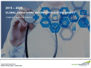 MARKET INTELLIGENCE . CONSULTING
www.techsciresearch.com
GLOBAL LABORATORY INFORMATION SYSTEM MARKET
FORECAST & OPPORTUNITIES
2015 – 2025
 