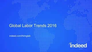 Global Labor Trends 2016
indeed.com/hiringlab
 