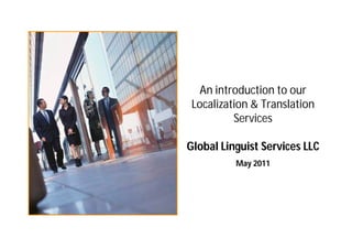 An introduction to our
 Localization & Translation
          Services

Global Linguist Services LLC
          May 2011
 